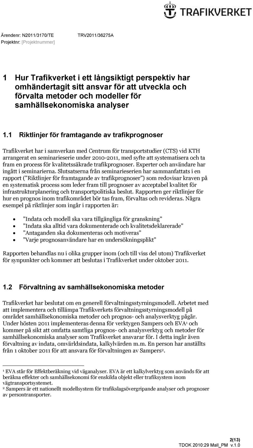 och ta fram en process för kvalitetssäkrade trafikprognoser. Experter och användare har ingått i seminarierna.