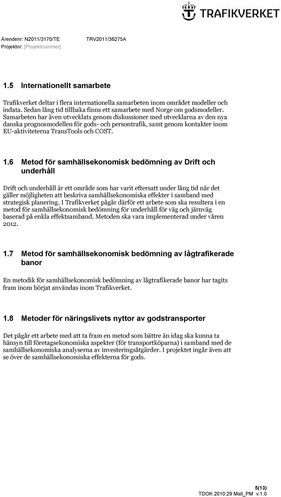 6 Metod för samhällsekonomisk bedömning av Drift och underhåll Drift och underhåll är ett område som har varit eftersatt under lång tid när det gäller möjligheten att beskriva samhällsekonomiska