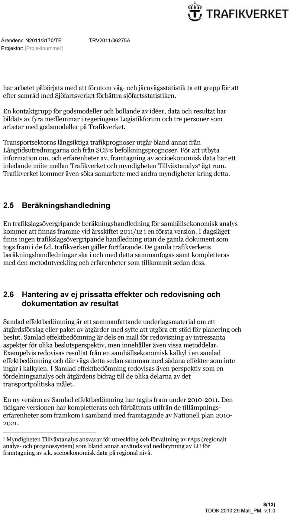 Transportsektorns långsiktiga trafikprognoser utgår bland annat från Långtidsutredningarna och från SCB:s befolkningsprognoser.