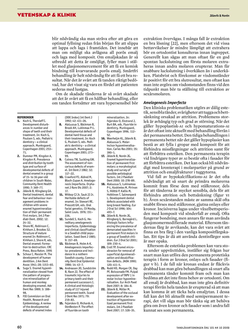 Community Dent Helth 1990; 7: 369 77. 3. Jälevik B, Klingerg GA. Dentl tretment, dentl fer nd ehviour mngement prolems in children with severe enmel hypominerliztion of their permnent first molrs.