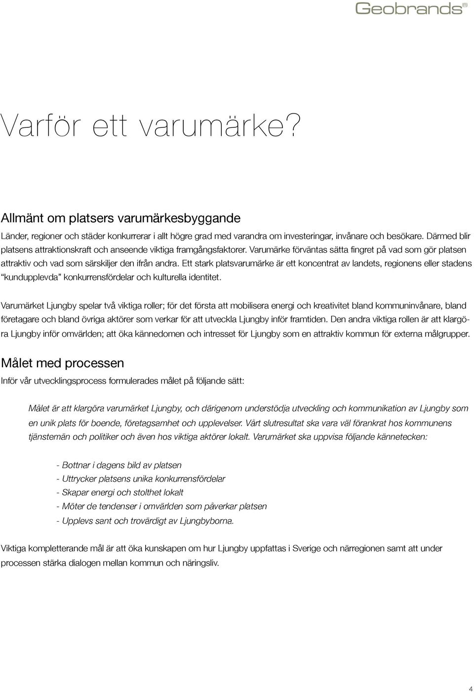 Ett stark platsvarumärke är ett koncentrat av landets, regionens eller stadens kundupplevda konkurrensfördelar och kulturella identitet.