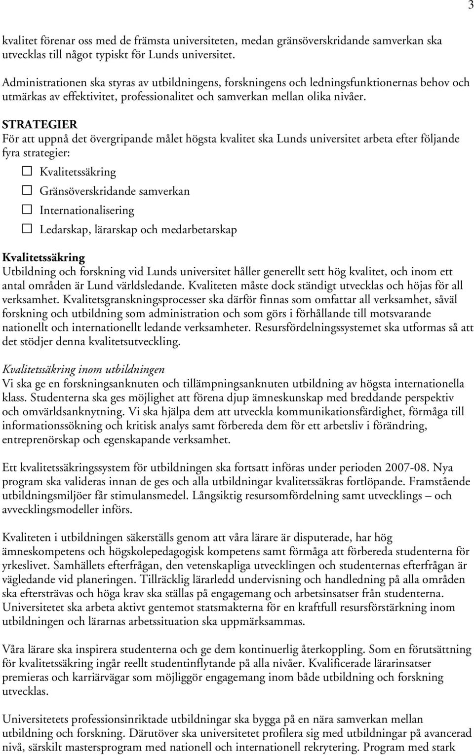 STRATEGIER För att uppnå det övergripande målet högsta kvalitet ska Lunds universitet arbeta efter följande fyra strategier: Kvalitetssäkring Gränsöverskridande samverkan Internationalisering