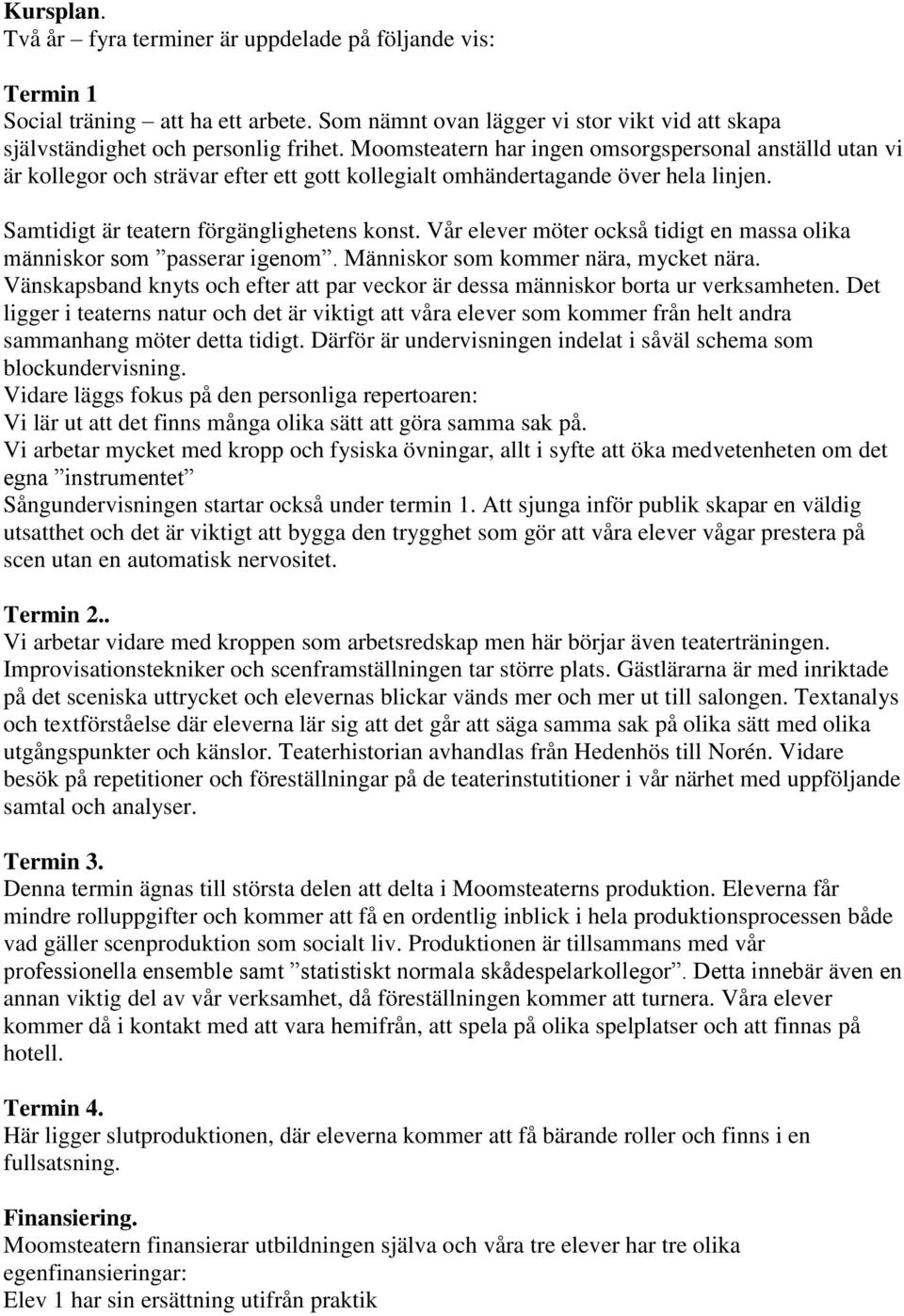 Vår elever möter också tidigt en massa olika människor som passerar igenom. Människor som kommer nära, mycket nära.