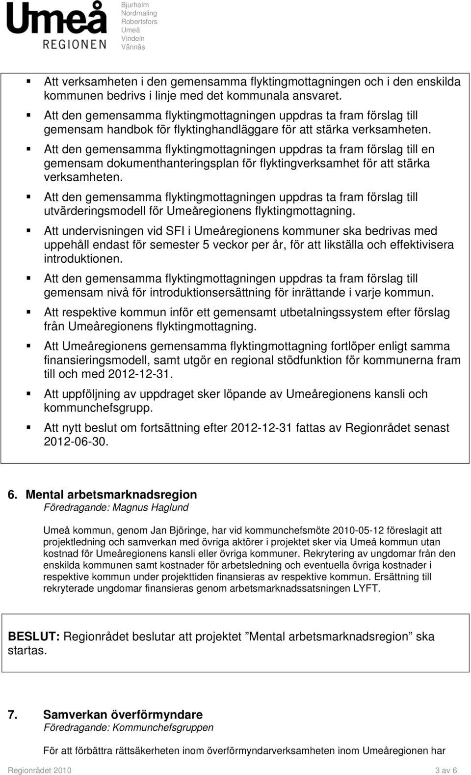 Att den gemensamma flyktingmottagningen uppdras ta fram förslag till en gemensam dokumenthanteringsplan för flyktingverksamhet för att stärka verksamheten.