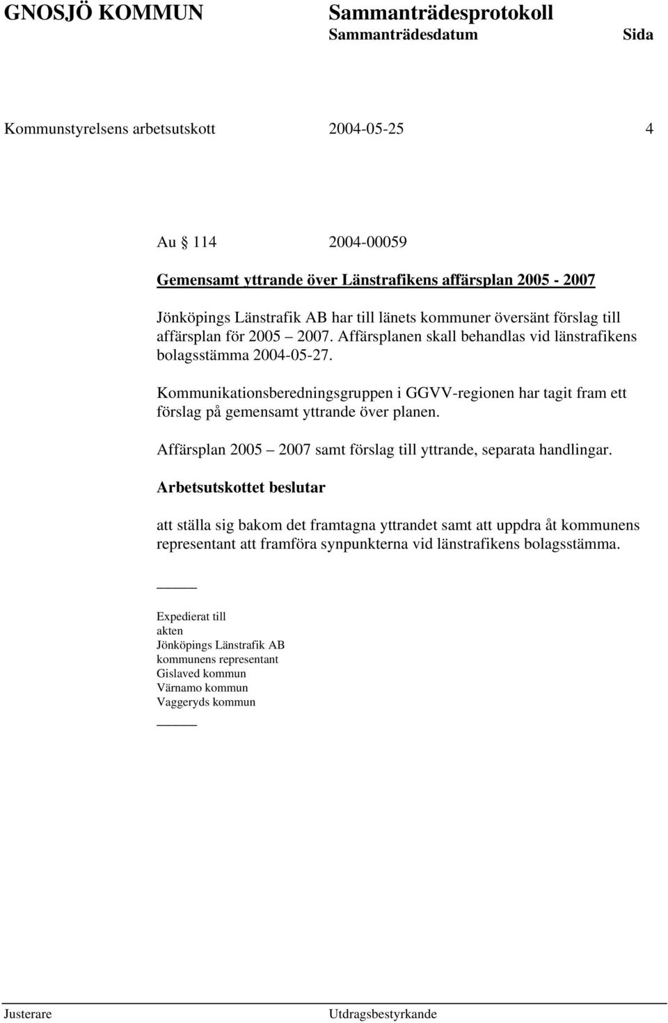 Kommunikationsberedningsgruppen i GGVV-regionen har tagit fram ett förslag på gemensamt yttrande över planen. Affärsplan 2005 2007 samt förslag till yttrande, separata handlingar.