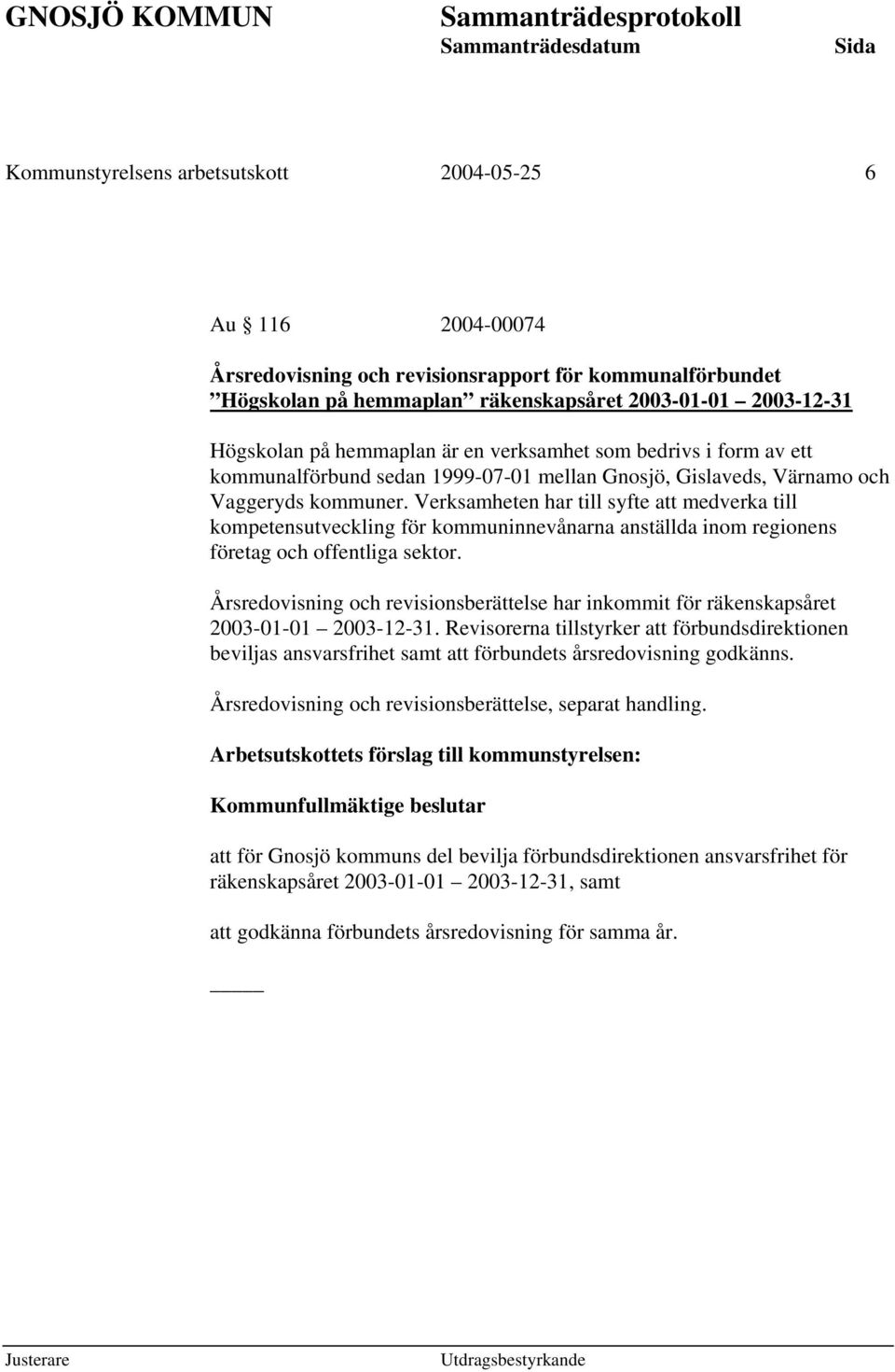 Verksamheten har till syfte att medverka till kompetensutveckling för kommuninnevånarna anställda inom regionens företag och offentliga sektor.