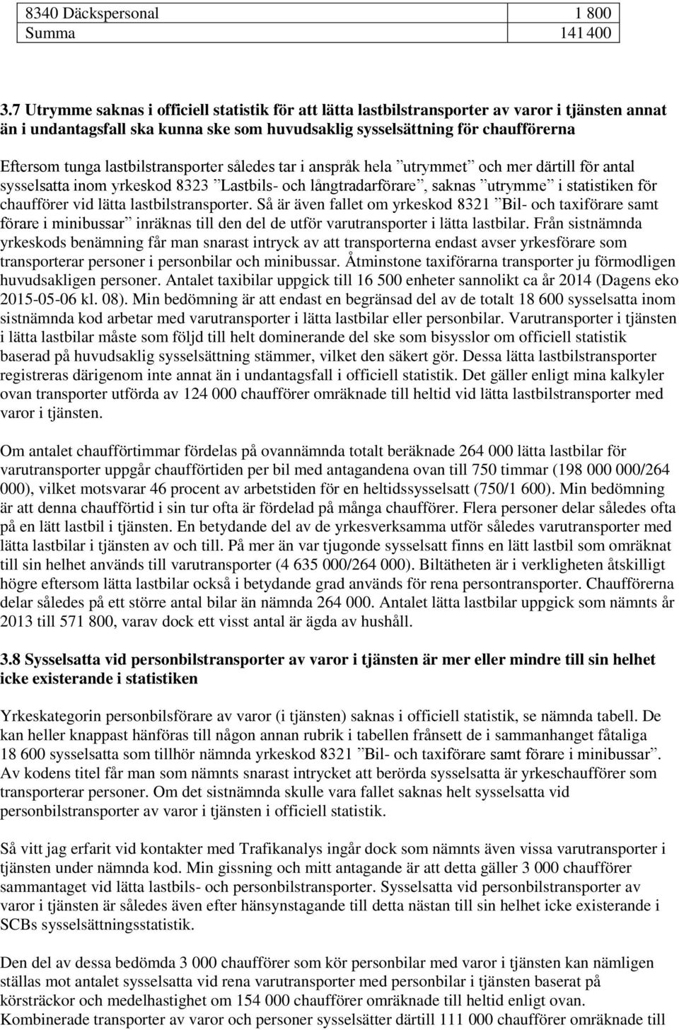 lastbilstransporter således tar i anspråk hela utrymmet och mer därtill för antal sysselsatta inom yrkeskod 8323 Lastbils- och långtradarförare, saknas utrymme i statistiken för chaufförer vid lätta