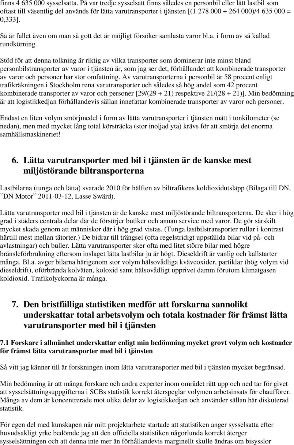 Så är fallet även om man så gott det är möjligt försöker samlasta varor bl.a. i form av så kallad rundkörning.