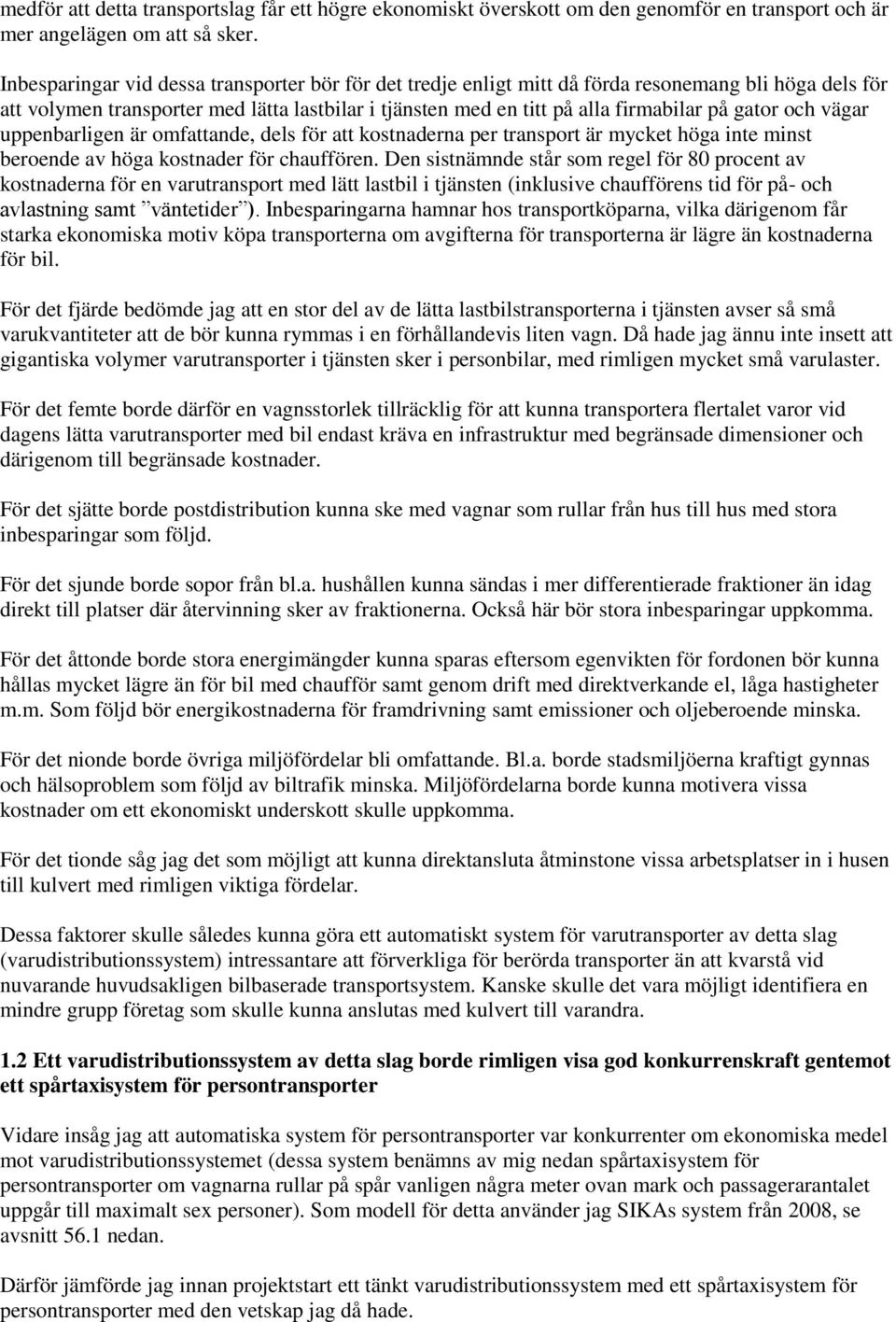 och vägar uppenbarligen är omfattande, dels för att kostnaderna per transport är mycket höga inte minst beroende av höga kostnader för chauffören.