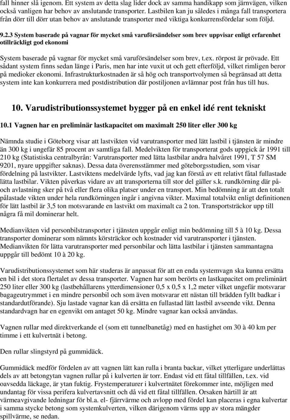 3 System baserade på vagnar för mycket små varuförsändelser som brev uppvisar enligt erfarenhet otillräckligt god ekonomi System baserade på vagnar för mycket små varuförsändelser som brev, t.ex.