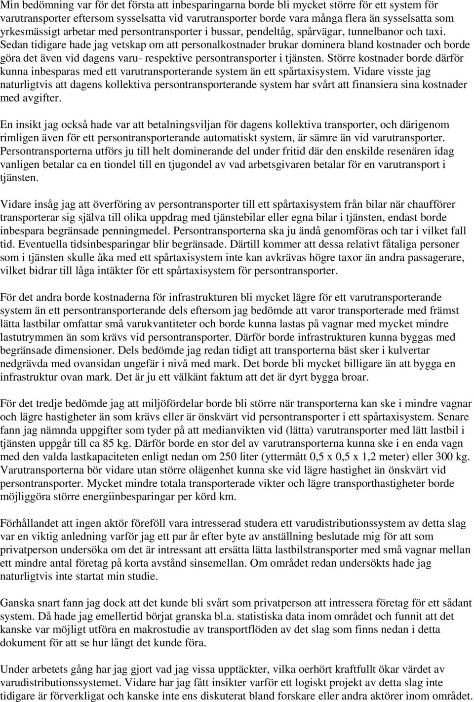 Sedan tidigare hade jag vetskap om att personalkostnader brukar dominera bland kostnader och borde göra det även vid dagens varu- respektive persontransporter i tjänsten.