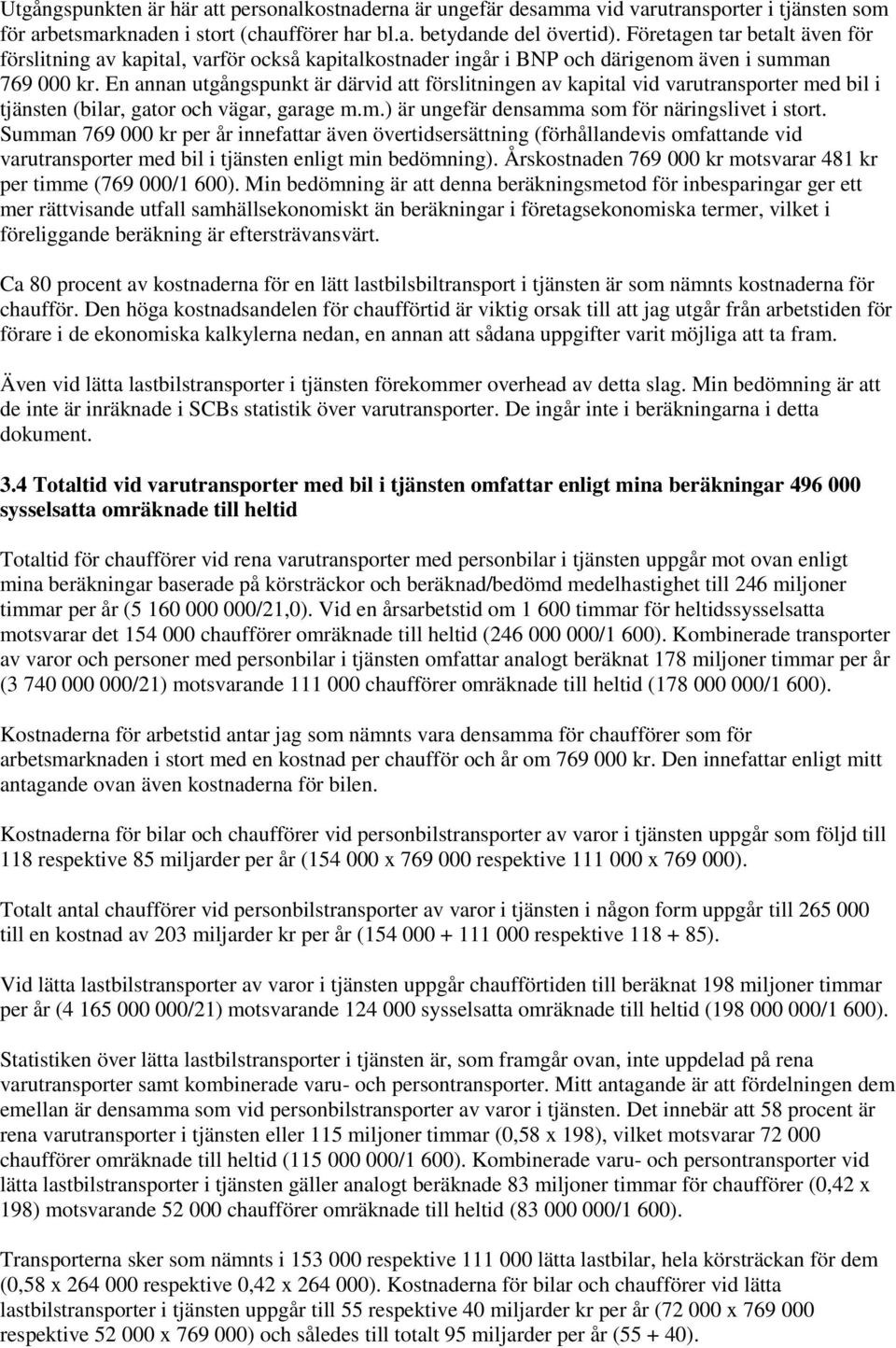 En annan utgångspunkt är därvid att förslitningen av kapital vid varutransporter med bil i tjänsten (bilar, gator och vägar, garage m.m.) är ungefär densamma som för näringslivet i stort.