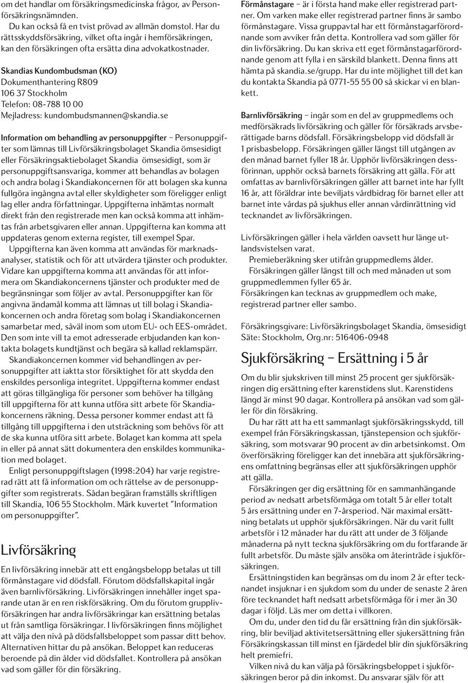 Skandias Kundombudsman (KO) Dokumenthantering R809 106 37 Stockholm Telefon: 08-788 10 00 Mejladress: kundombudsmannen@skandia.