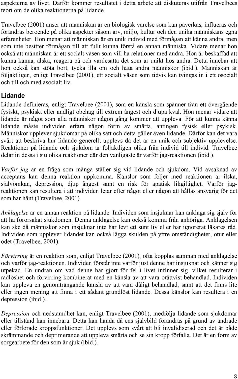 Hon menar att människan är en unik individ med förmågan att känna andra, men som inte besitter förmågan till att fullt kunna förstå en annan människa.