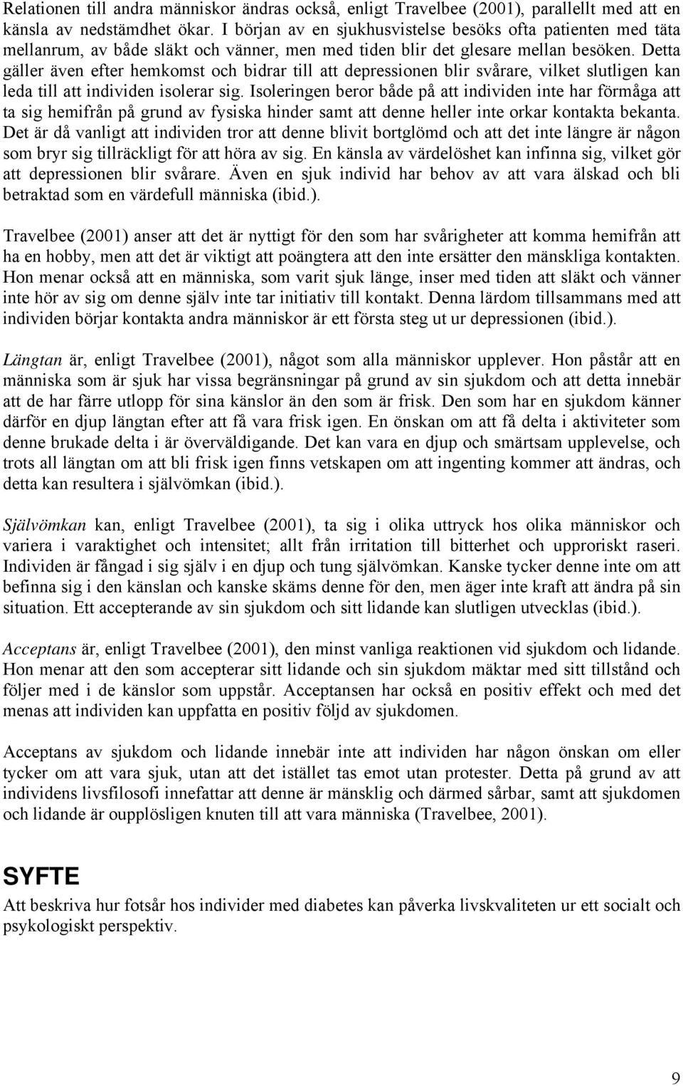 Detta gäller även efter hemkomst och bidrar till att depressionen blir svårare, vilket slutligen kan leda till att individen isolerar sig.