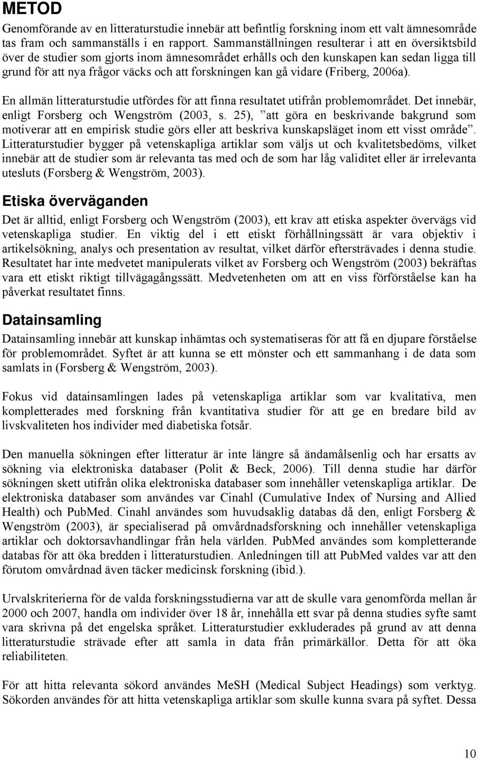 gå vidare (Friberg, 2006a). En allmän litteraturstudie utfördes för att finna resultatet utifrån problemområdet. Det innebär, enligt Forsberg och Wengström (2003, s.