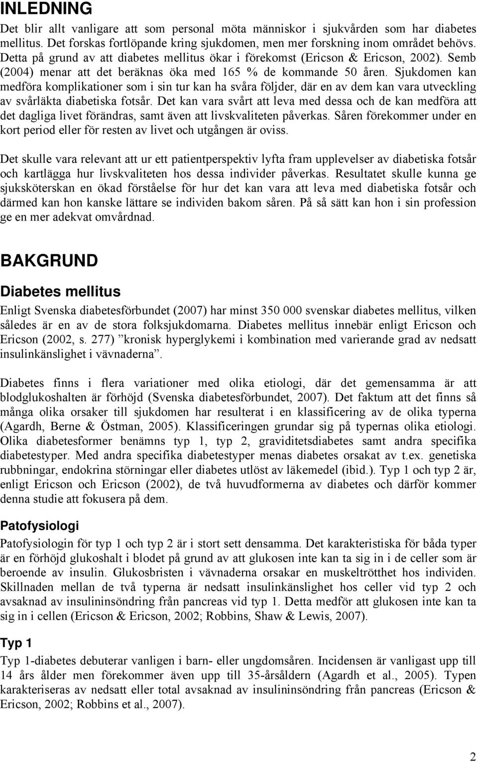 Sjukdomen kan medföra komplikationer som i sin tur kan ha svåra följder, där en av dem kan vara utveckling av svårläkta diabetiska fotsår.