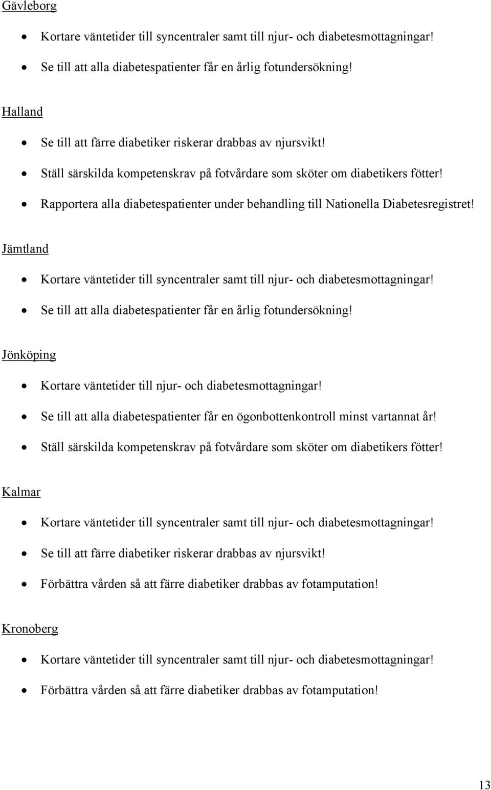 Jämtland Se till att alla diabetespatienter får en årlig fotundersökning! Jönköping Kortare väntetider till njur- och diabetesmottagningar!