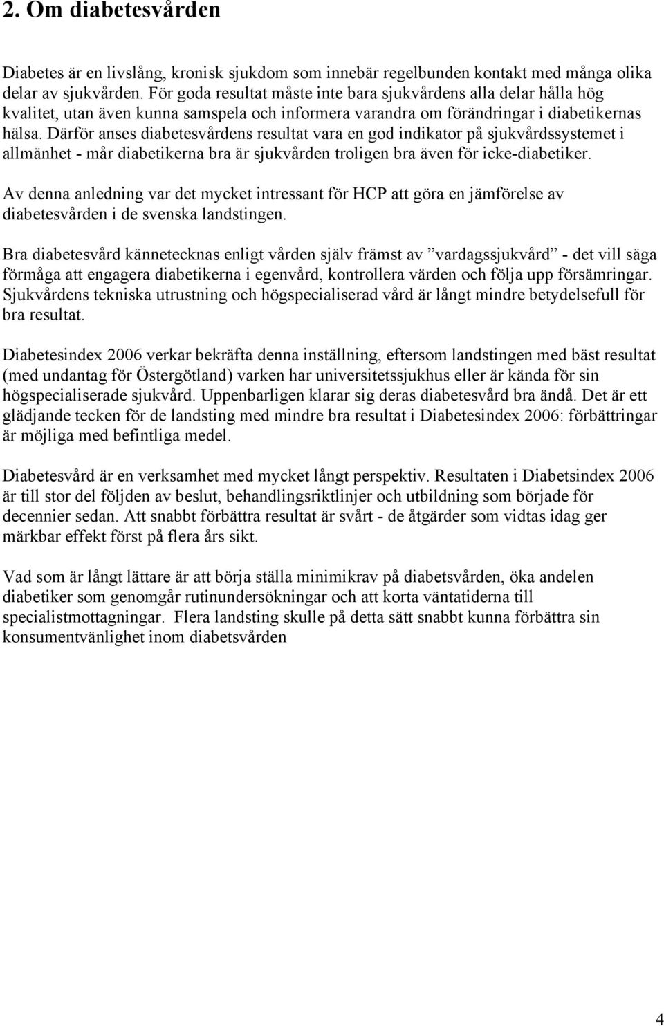 Därför anses diabetesvårdens resultat vara en god indikator på sjukvårdssystemet i allmänhet - mår diabetikerna bra är sjukvården troligen bra även för icke-diabetiker.