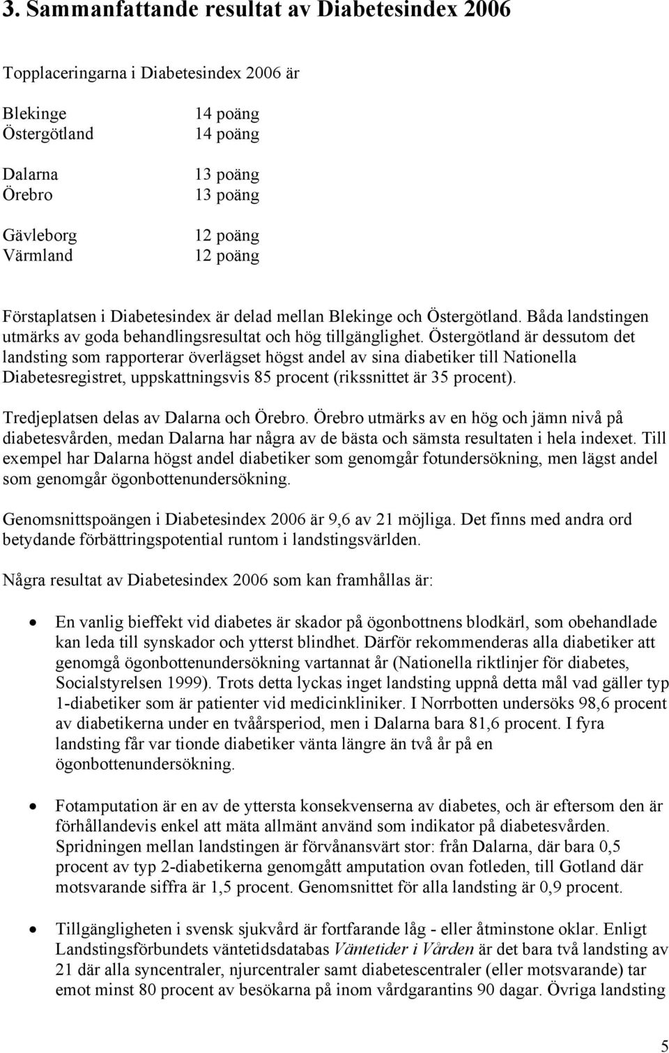 Östergötland är dessutom det landsting som rapporterar överlägset högst andel av sina diabetiker till Nationella Diabetesregistret, uppskattningsvis 85 procent (rikssnittet är 35 procent).