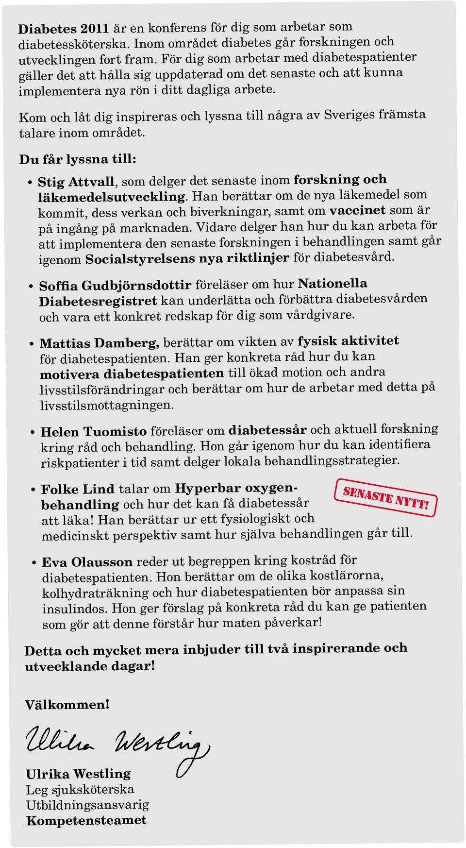 Kom och låt dig inspireras och lyssna till några av Sveriges främsta talare inom området. Du får lyssna till: Stig Attvall, som delger det senaste inom forskning och läkemedelsutveckling.