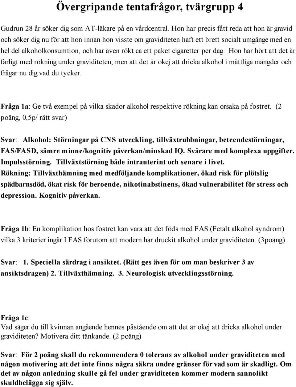 paket cigaretter per dag. Hon har hört att det är farligt med rökning under graviditeten, men att det är okej att dricka alkohol i måttliga mängder och frågar nu dig vad du tycker.