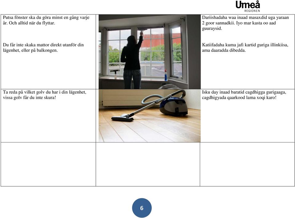 Du får inte skaka mattor direkt utanför din lägenhet, eller på balkongen.