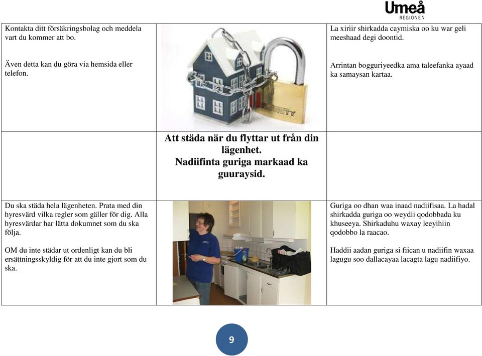 Prata med din hyresvärd vilka regler som gäller för dig. Alla hyresvärdar har lätta dokumnet som du ska följa.