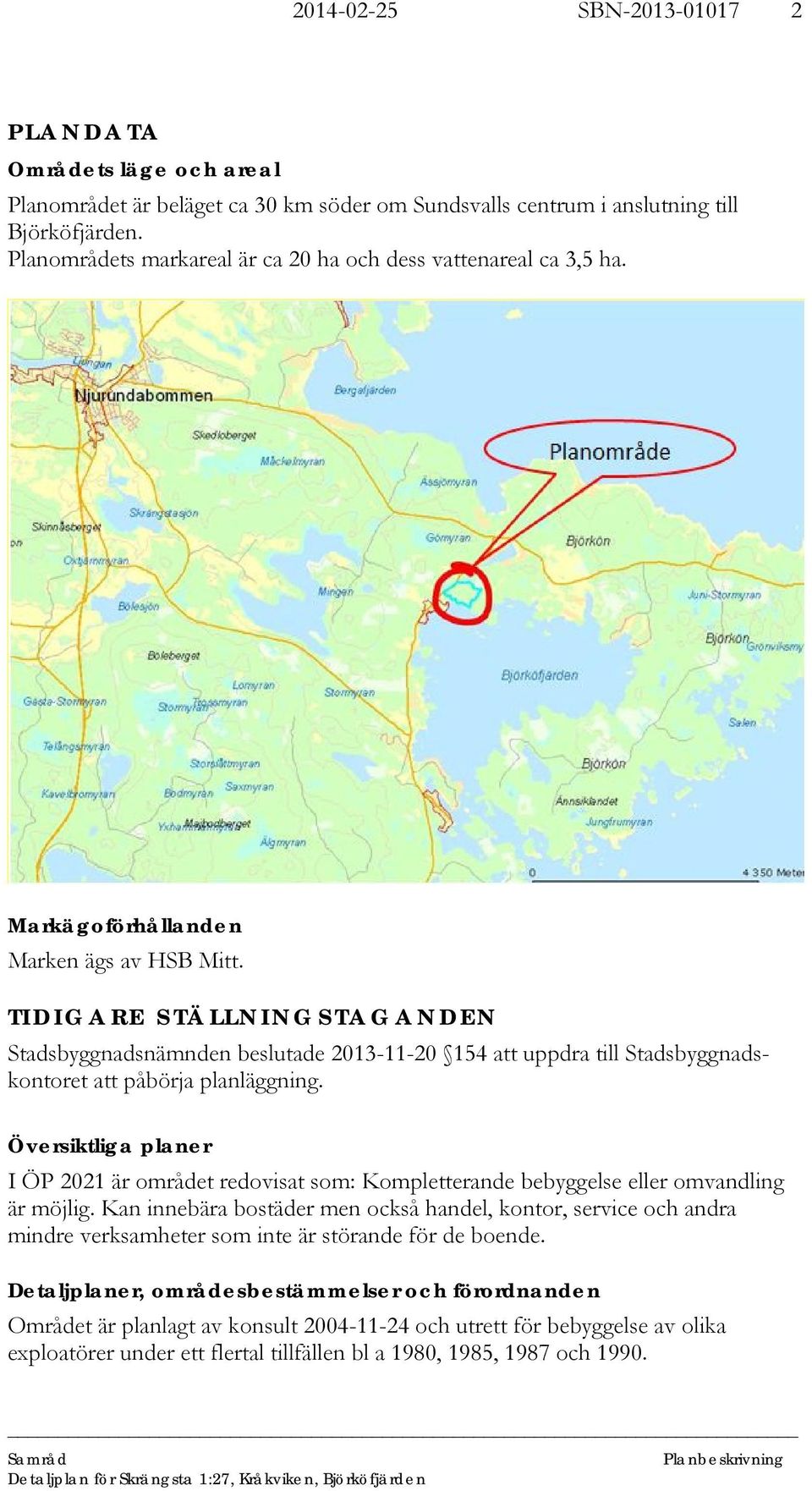 TIDIGARE STÄLLNINGSTAGANDEN Stadsbyggnadsnämnden beslutade 2013-11-20 154 att uppdra till Stadsbyggnadskontoret att påbörja planläggning.