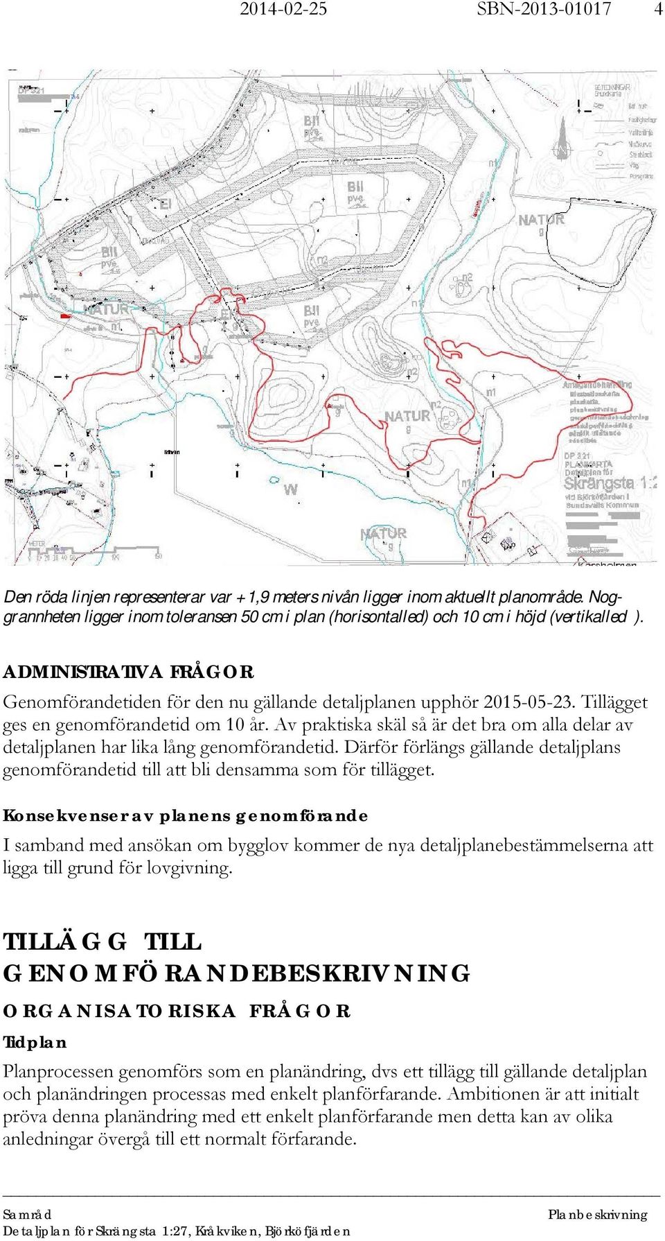 Tillägget ges en genomförandetid om 10 år. Av praktiska skäl så är det bra om alla delar av detaljplanen har lika lång genomförandetid.