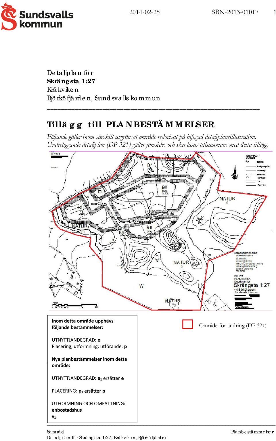 Inom detta område upphävs följande bestämmelser: Område för ändring (DP 321) UTNYTTJANDEGRAD: e Placering; utformning: utförande: p Nya planbestämmelser inom detta område: