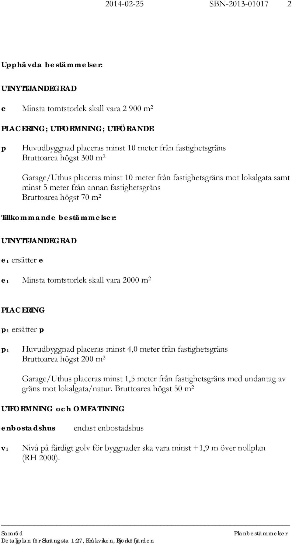 bestämmelser: UTNYTTJANDEGRAD e1 ersätter e e1 Minsta tomtstorlek skall vara 2000 m 2 PLACERING p1 ersätter p p1 Huvudbyggnad placeras minst 4,0 meter från fastighetsgräns Bruttoarea högst 200 m 2