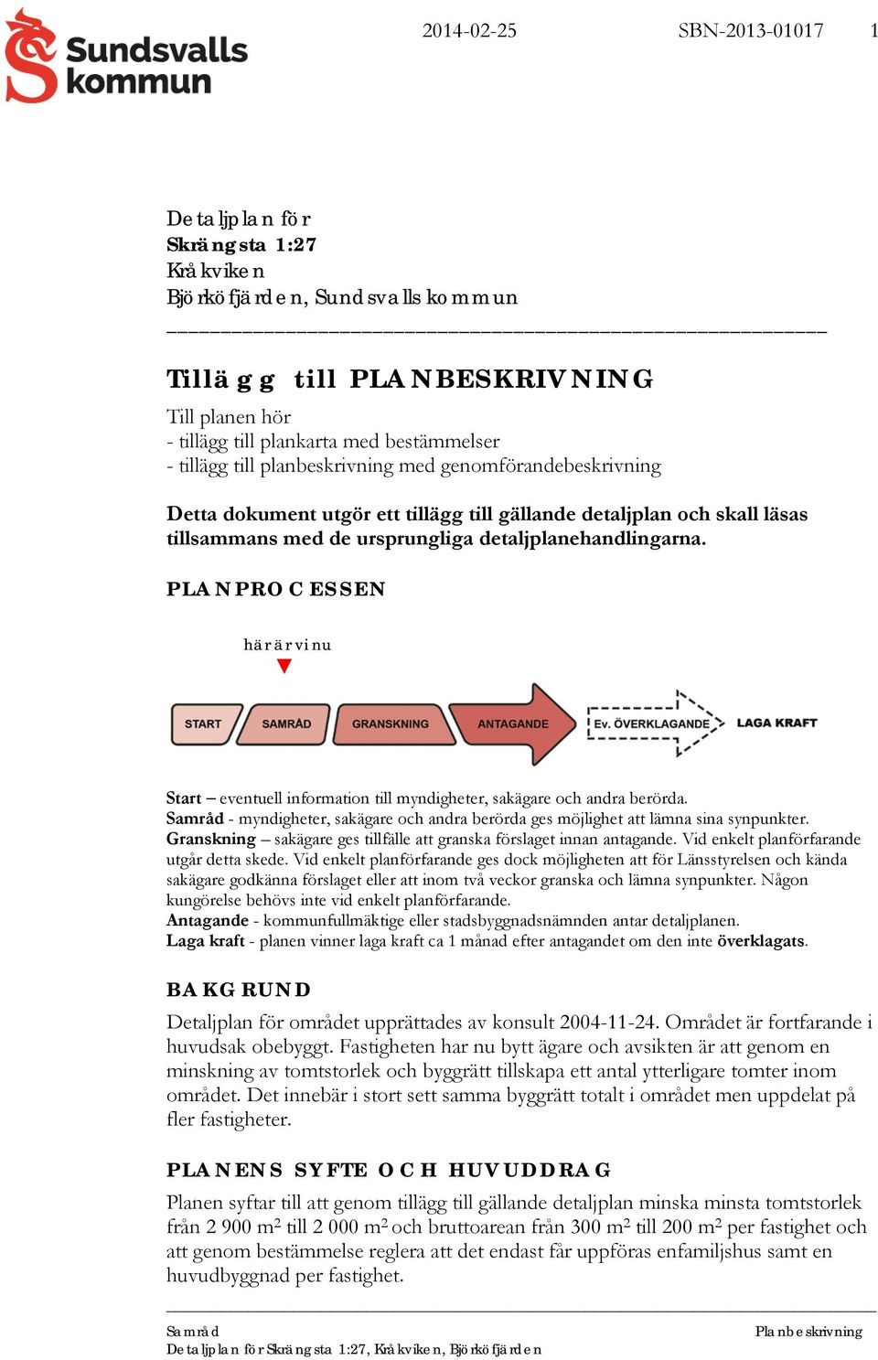 PLANPROCESSEN här är vi nu Start eventuell information till myndigheter, sakägare och andra berörda. Samråd - myndigheter, sakägare och andra berörda ges möjlighet att lämna sina synpunkter.