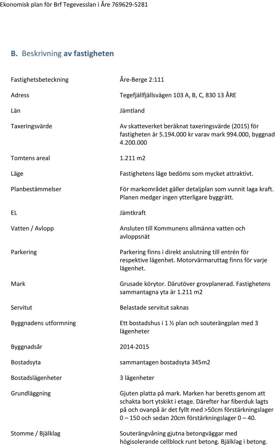 För markområdet gäller detaljplan som vunnit laga kraft. Planen medger ingen ytterligare byggrätt.