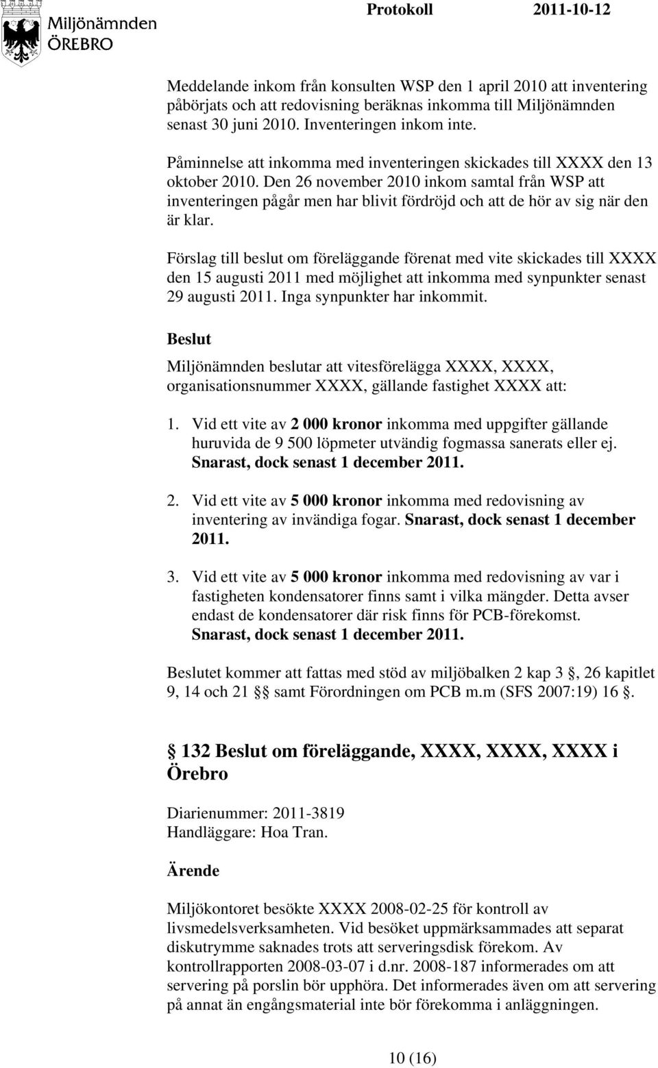 Den 26 november 2010 inkom samtal från WSP att inventeringen pågår men har blivit fördröjd och att de hör av sig när den är klar.