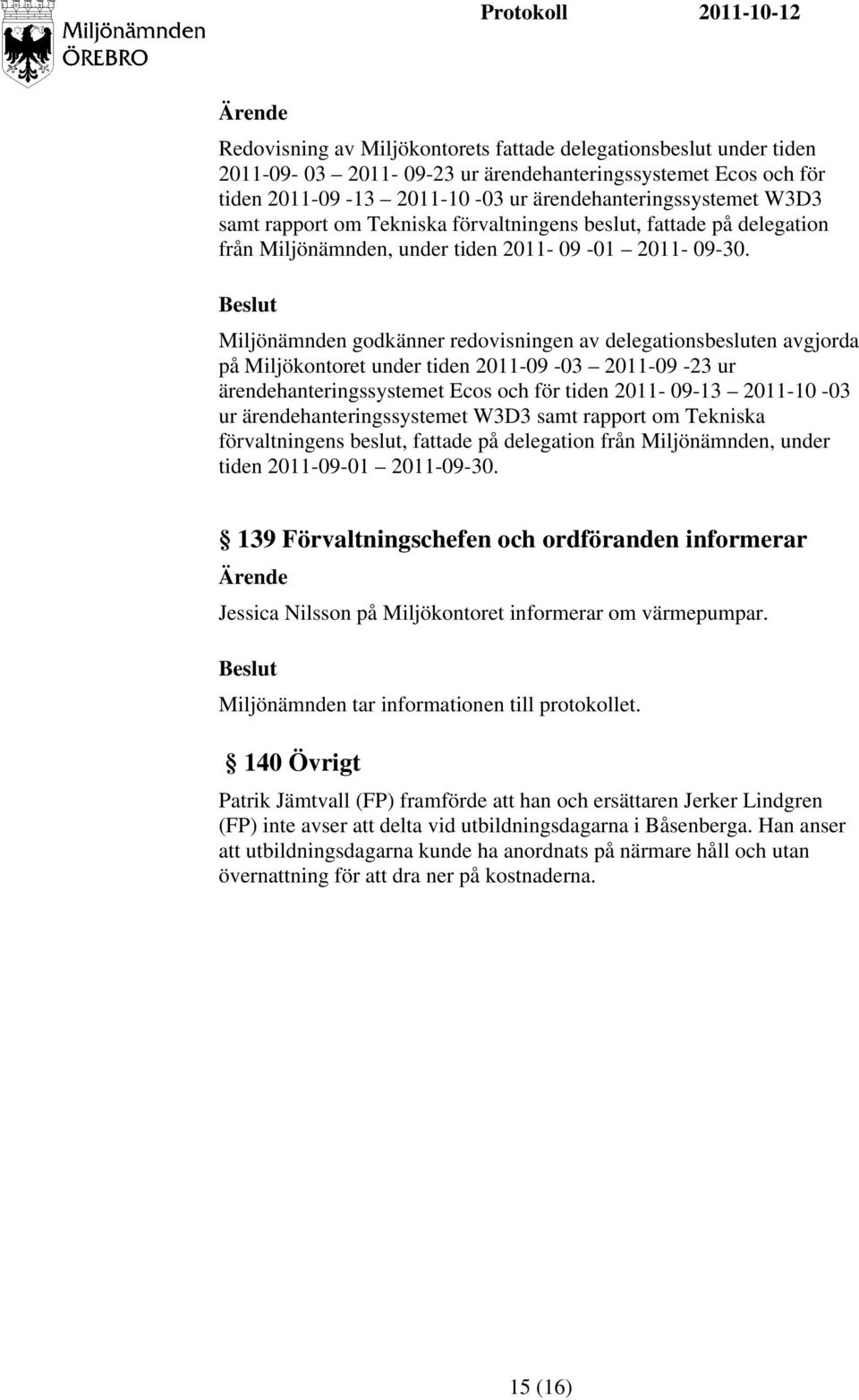 Miljönämnden godkänner redovisningen av delegationsbesluten avgjorda på Miljökontoret under tiden 2011-09 -03 2011-09 -23 ur ärendehanteringssystemet Ecos och för tiden 2011-09-13 2011-10 -03 ur