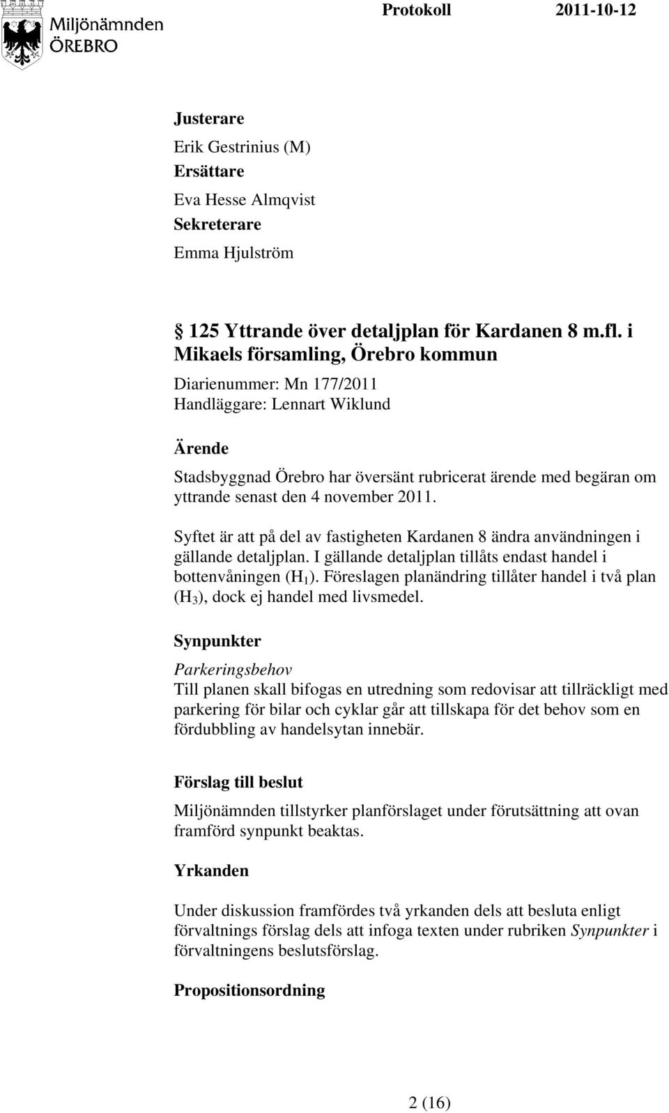 Syftet är att på del av fastigheten Kardanen 8 ändra användningen i gällande detaljplan. I gällande detaljplan tillåts endast handel i bottenvåningen (H 1 ).