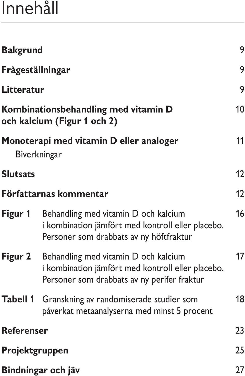Personer som drabbats av ny höftfraktur Figur 2 Behandling med vitamin D och kalcium 17 i kombination jämfört med kontroll eller placebo.