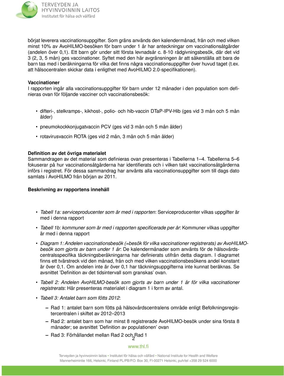 Ett barn gör under sitt första levnadsår c. 8-10 rådgivningsbesök, där det vid 3 (2, 3, 5 mån) ges vaccinationer.