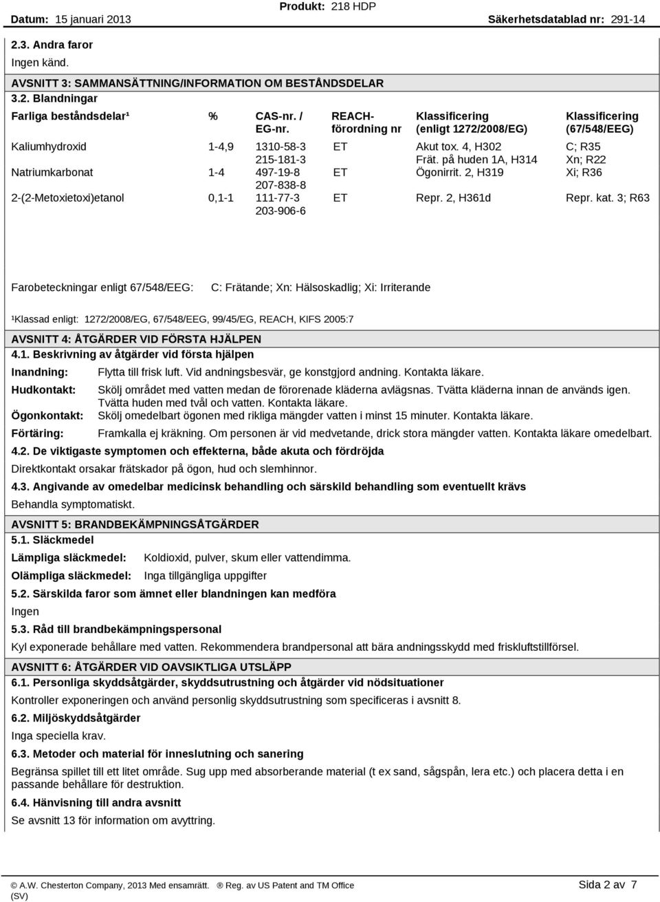 (67/548/EEG) ET Akut tox. 4, H302 C; R35 Frät. på huden 1A, H314 Xn; R22 ET Ögonirrit. 2, H319 Xi; R36 ET Repr. 2, H361d Repr. kat.