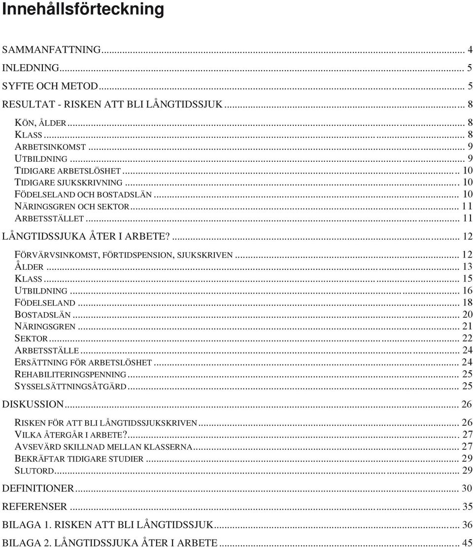 .. 1 KLASS... 1 UTBILDNING... 1 FÖDELSELAND... 1 BOSTADSLÄN... NÄRINGSGREN... 2 SEKTOR... 2 ARBETSSTÄLLE... 2 ERSÄTTNING FÖR ARBETSLÖSHET... 2 REHABILITERINGSPENNING... 2 SYSSELSÄTTNINGSÅTGÄRD.