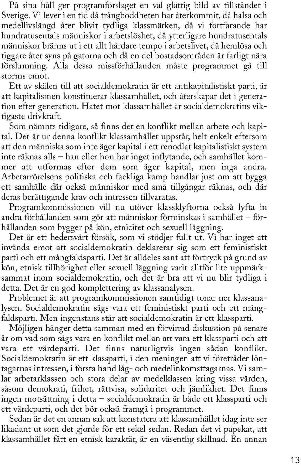 hundratusentals människor bränns ut i ett allt hårdare tempo i arbetslivet, då hemlösa och tiggare åter syns på gatorna och då en del bostadsområden är farligt nära förslumning.