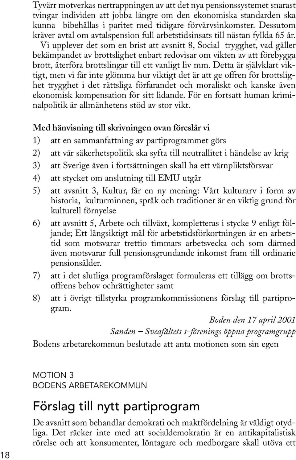 Vi upplever det som en brist att avsnitt 8, Social trygghet, vad gäller bekämpandet av brottslighet enbart redovisar om vikten av att förebygga brott, återföra brottslingar till ett vanligt liv mm.