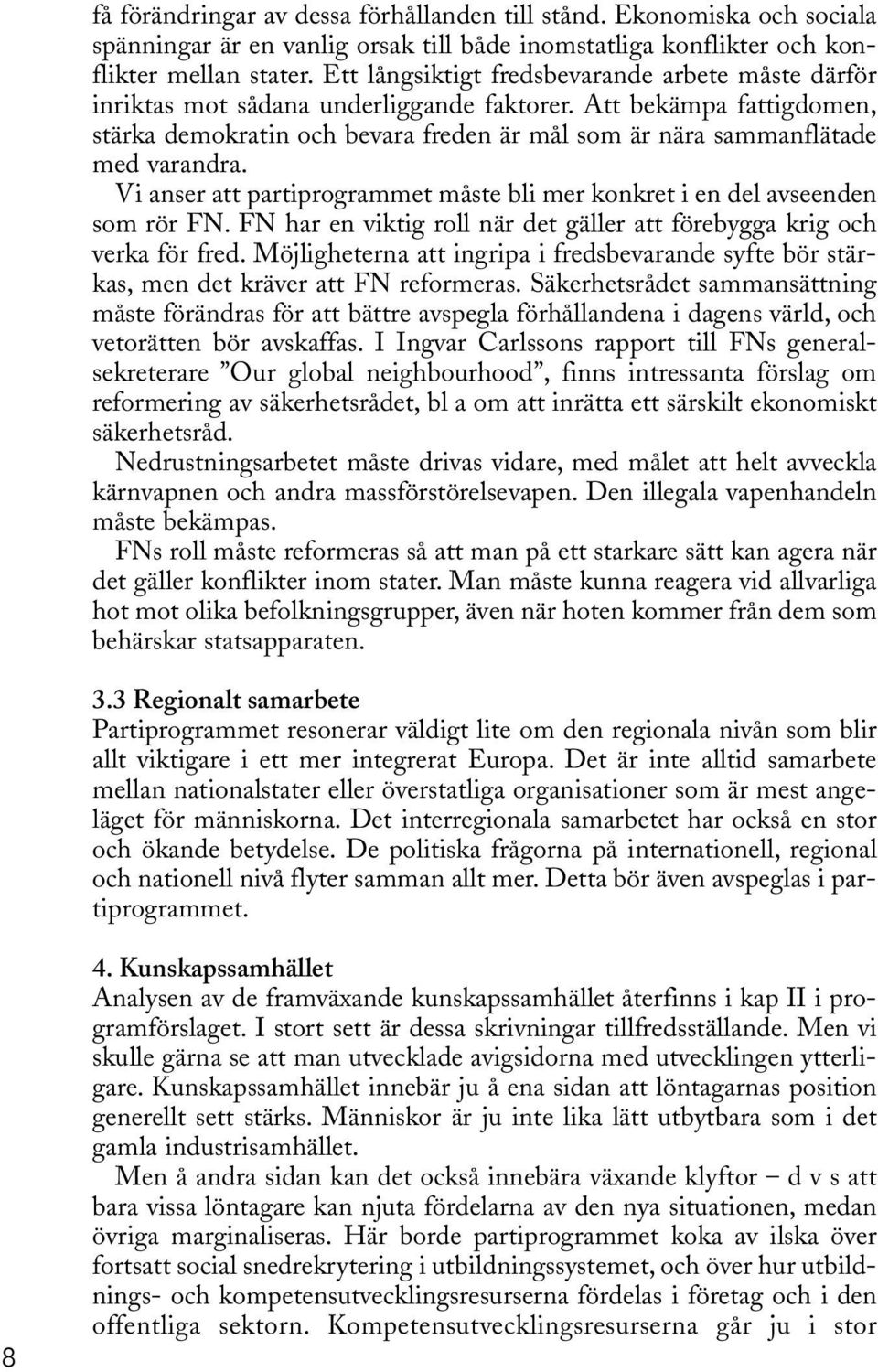 Att bekämpa fattigdomen, stärka demokratin och bevara freden är mål som är nära sammanflätade med varandra. Vi anser att partiprogrammet måste bli mer konkret i en del avseenden som rör FN.