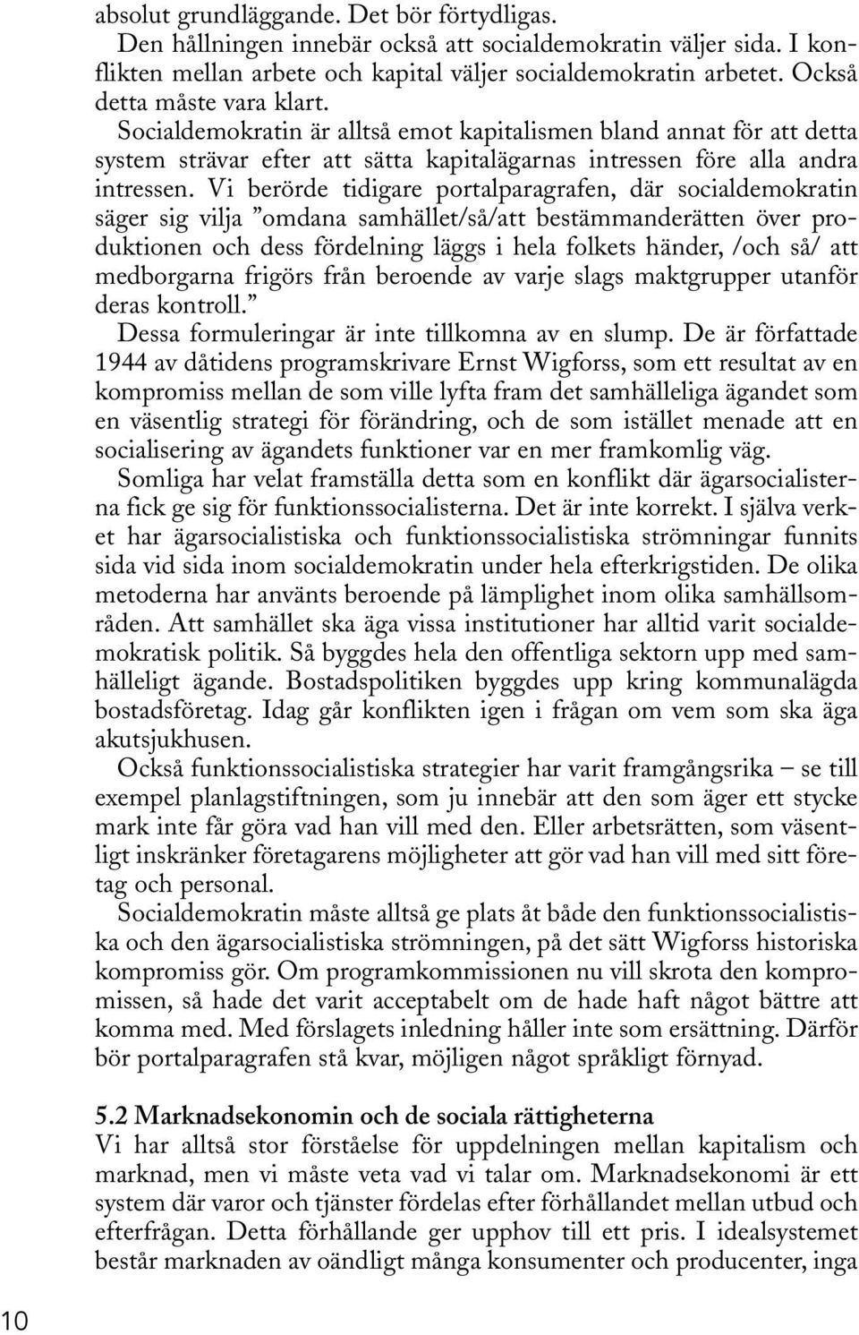 Vi berörde tidigare portalparagrafen, där socialdemokratin säger sig vilja omdana samhället/så/att bestämmanderätten över produktionen och dess fördelning läggs i hela folkets händer, /och så/ att