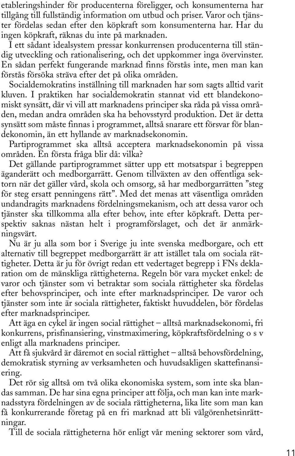 I ett sådant idealsystem pressar konkurrensen producenterna till ständig utveckling och rationalisering, och det uppkommer inga övervinster.