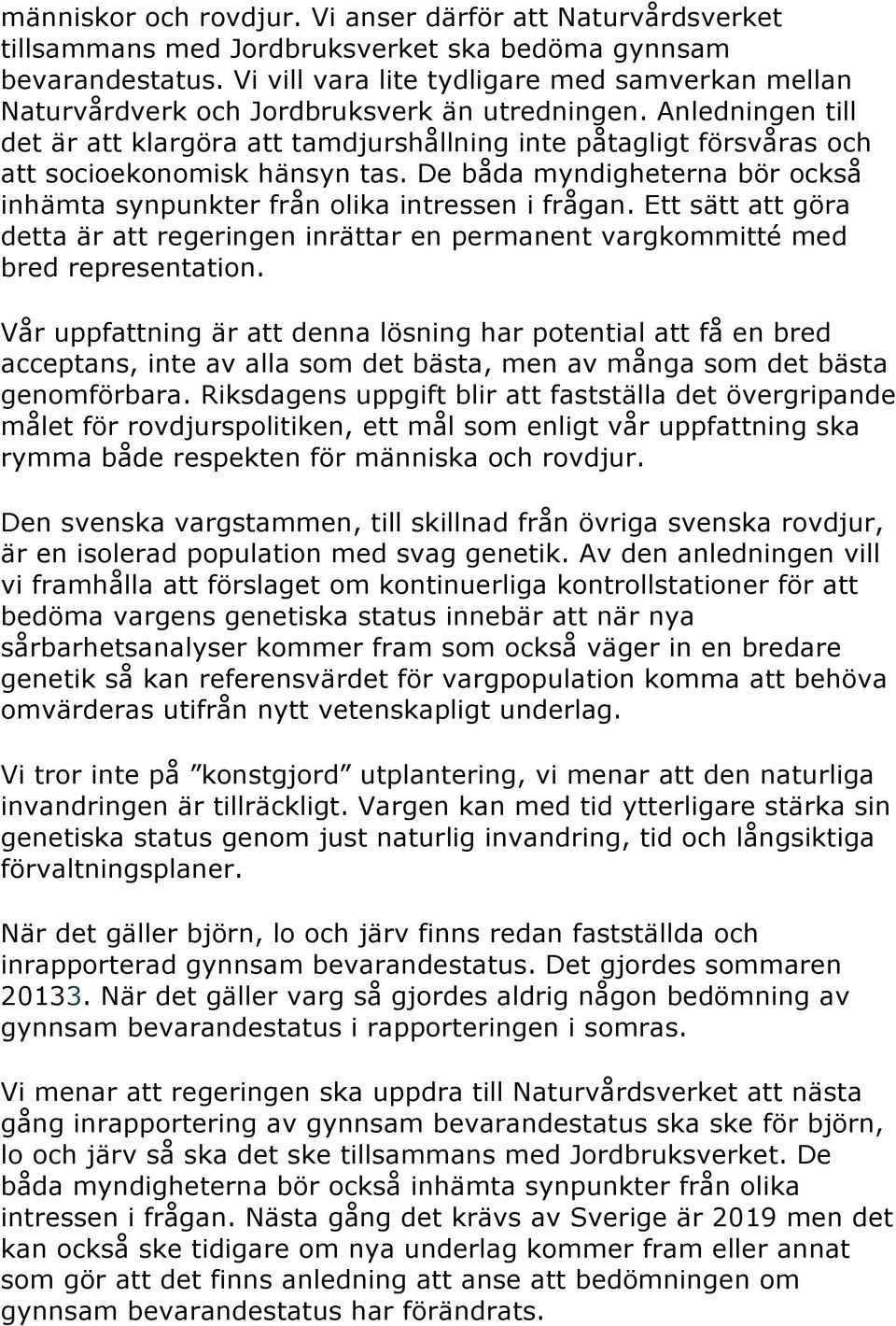 Anledningen till det är att klargöra att tamdjurshållning inte påtagligt försvåras och att socioekonomisk hänsyn tas. De båda myndigheterna bör också inhämta synpunkter från olika intressen i frågan.