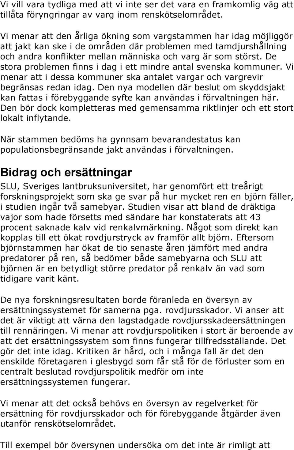 De stora problemen finns i dag i ett mindre antal svenska kommuner. Vi menar att i dessa kommuner ska antalet vargar och vargrevir begränsas redan idag.