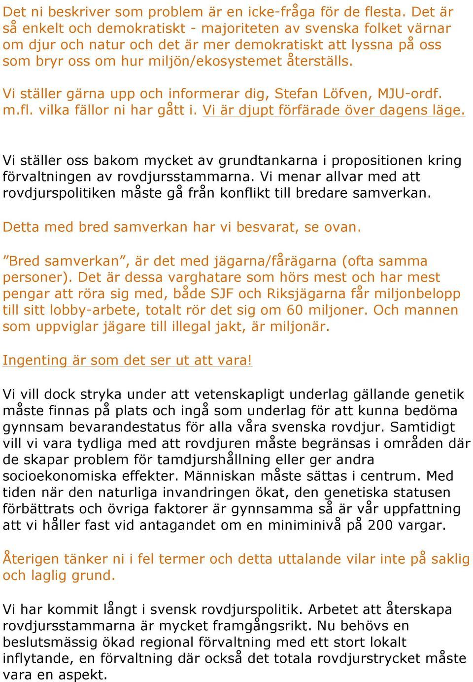 Vi ställer gärna upp och informerar dig, Stefan Löfven, MJU-ordf. m.fl. vilka fällor ni har gått i. Vi är djupt förfärade över dagens läge.