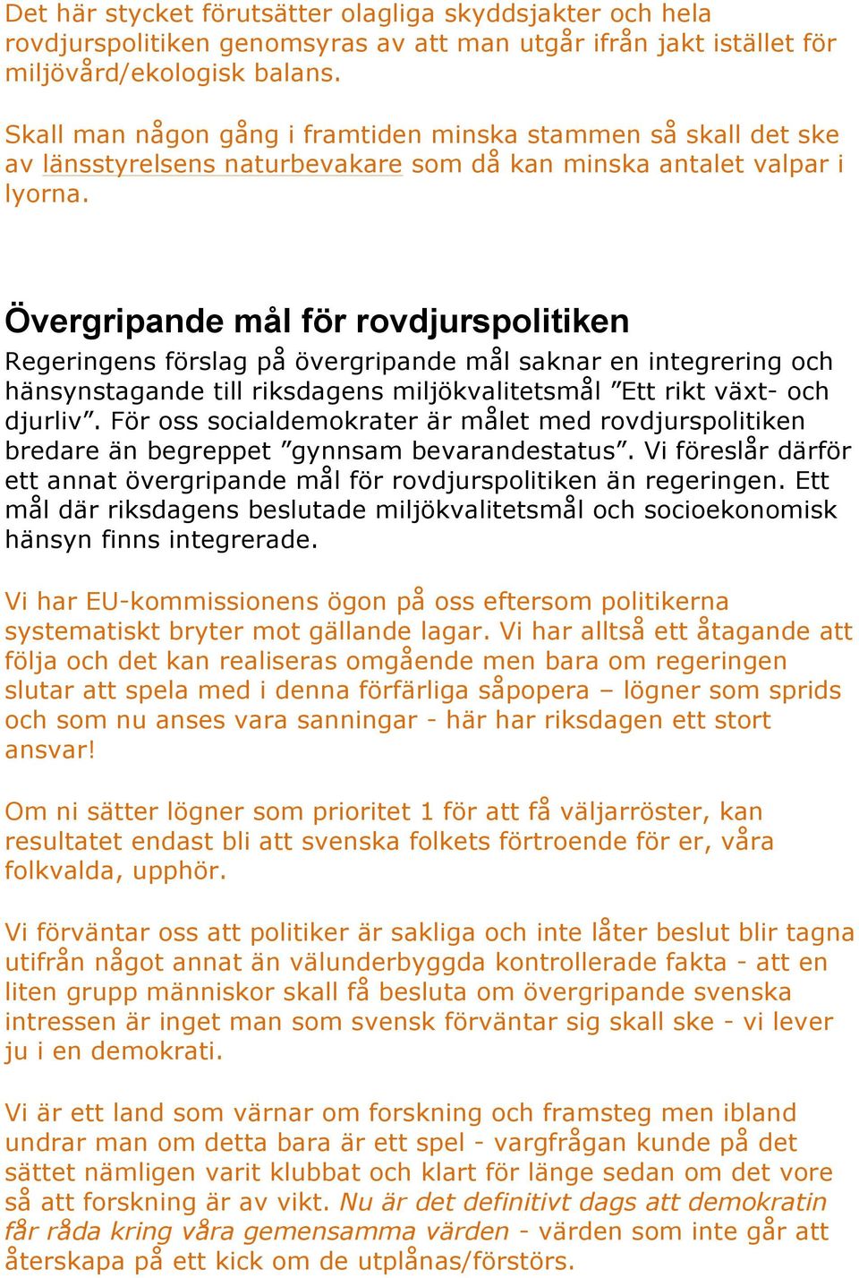 Övergripande mål för rovdjurspolitiken Regeringens förslag på övergripande mål saknar en integrering och hänsynstagande till riksdagens miljökvalitetsmål Ett rikt växt- och djurliv.